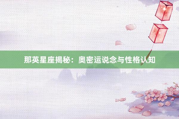 那英星座揭秘：奥密运说念与性格认知